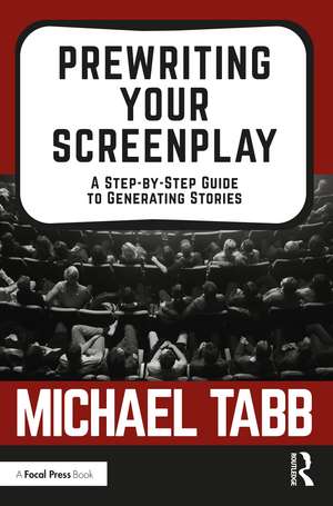 Prewriting Your Screenplay: A Step-by-Step Guide to Generating Stories de Michael Tabb