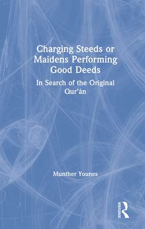 Charging Steeds or Maidens Performing Good Deeds: In Search of the Original Qur’an de Munther Younes