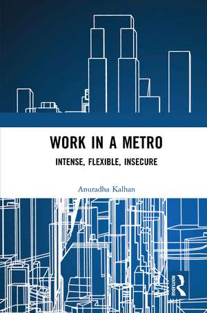 Work in a Metro: Intense, Flexible, Insecure de Anuradha Kalhan