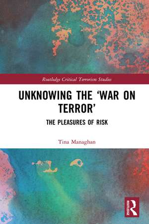 Unknowing the ‘War on Terror’: The Pleasures of Risk de Tina Managhan