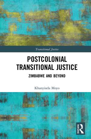 Postcolonial Transitional Justice: Zimbabwe and Beyond de Khanyisela Moyo