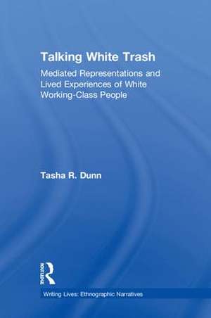 Talking White Trash: Mediated Representations and Lived Experiences of White Working-Class People de Tasha R. Dunn