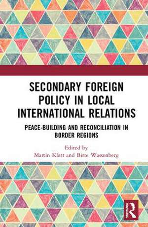 Secondary Foreign Policy in Local International Relations: Peace-building and Reconciliation in Border Regions de Martin Klatt