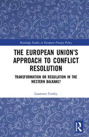 The European Union’s Approach to Conflict Resolution: Transformation or Regulation in the Western Balkans? de Laurence Cooley