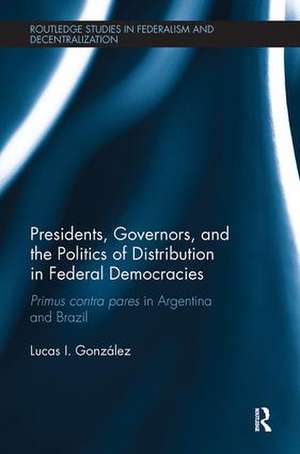 Presidents, Governors, and the Politics of Distribution in Federal Democracies: Primus Contra Pares in Argentina and Brazil de Lucas I. González