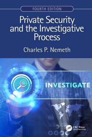 Private Security and the Investigative Process, Fourth Edition de Charles P. Nemeth