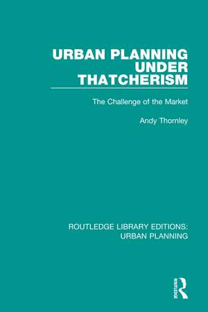 Urban Planning Under Thatcherism: The Challenge of the Market de Andy Thornley