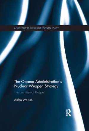 The Obama Administration's Nuclear Weapon Strategy: The Promises of Prague de Aiden Warren