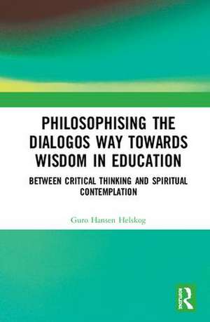 Philosophising the Dialogos Way towards Wisdom in Education: Between Critical Thinking and Spiritual Contemplation de Guro Hansen Helskog