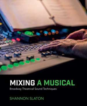 Mixing a Musical: Broadway Theatrical Sound Techniques de Shannon Slaton