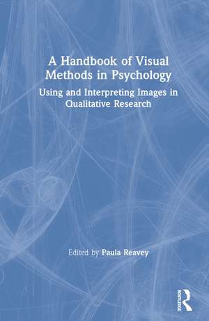 A Handbook of Visual Methods in Psychology: Using and Interpreting Images in Qualitative Research de Paula Reavey