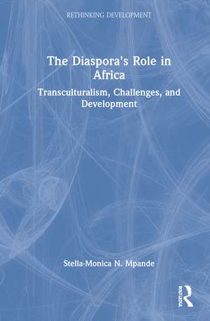 The Diaspora's Role in Africa: Transculturalism, Challenges, and Development de Stella-Monica N. Mpande