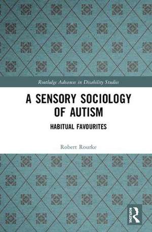 A Sensory Sociology of Autism: Habitual Favourites de Robert Rourke