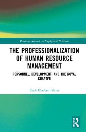 The Professionalisation of Human Resource Management: Personnel, Development, and the Royal Charter de Ruth Elizabeth Slater