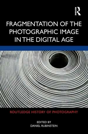 Fragmentation of the Photographic Image in the Digital Age de Daniel Rubinstein