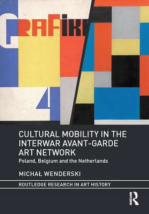 Cultural Mobility in the Interwar Avant-Garde Art Network: Poland, Belgium and the Netherlands de Michał Wenderski