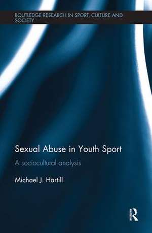 Sexual Abuse in Youth Sport: A sociocultural analysis de Michael J. Hartill