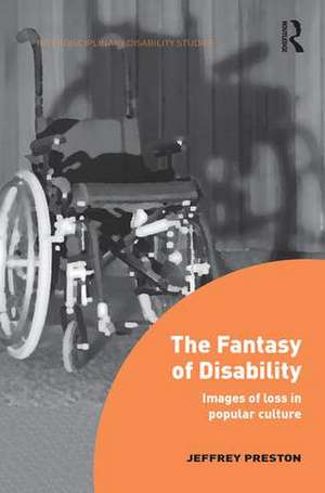 The Fantasy of Disability: Images of Loss in Popular Culture de Jeffrey Preston