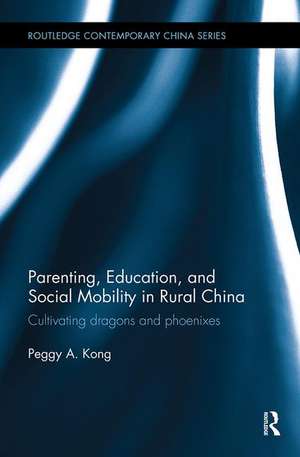 Parenting, Education, and Social Mobility in Rural China: Cultivating dragons and phoenixes de Peggy A. Kong