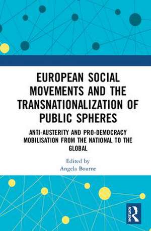 European Social Movements and the Transnationalization of Public Spheres: Anti-austerity and pro-democracy mobilisation from the national to the global de Angela Bourne