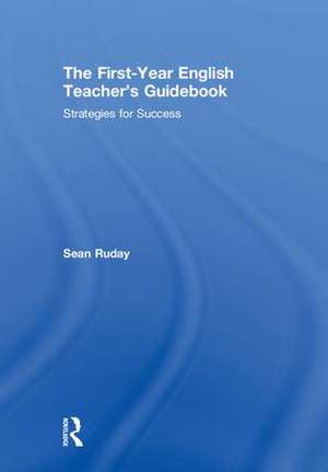 The First-Year English Teacher's Guidebook: Strategies for Success de Sean Ruday