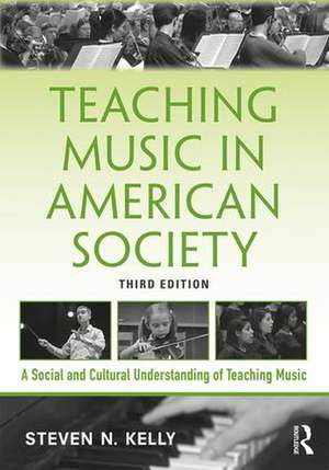 Teaching Music in American Society: A Social and Cultural Understanding of Teaching Music de Steven N. Kelly