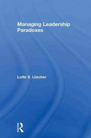 Managing Leadership Paradoxes de Lotte Luscher