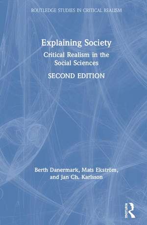 Explaining Society: Critical Realism in the Social Sciences de Berth Danermark