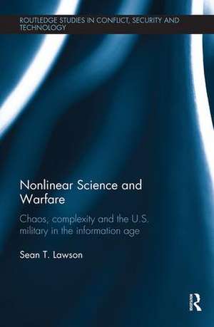 Nonlinear Science and Warfare: Chaos, complexity and the U.S. military in the information age de Sean T. Lawson