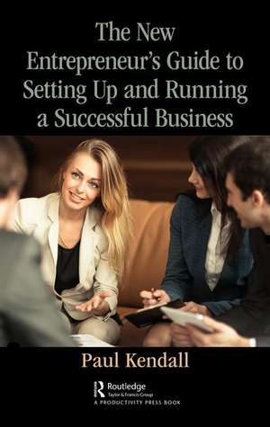 The New Entrepreneur's Guide to Setting Up and Running a Successful Business de Paul Kendall