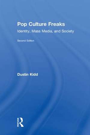 Pop Culture Freaks: Identity, Mass Media, and Society de Dustin Kidd