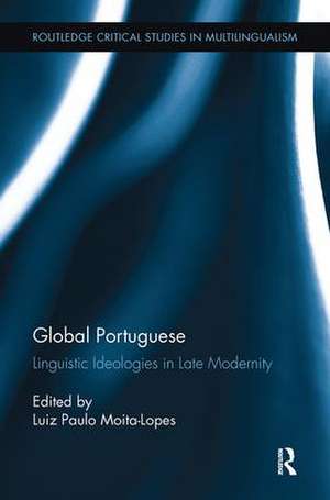 Global Portuguese: Linguistic Ideologies in Late Modernity de Luiz Paulo Moita-Lopes