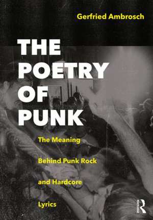 The Poetry of Punk: The Meaning Behind Punk Rock and Hardcore Lyrics de Gerfried Ambrosch