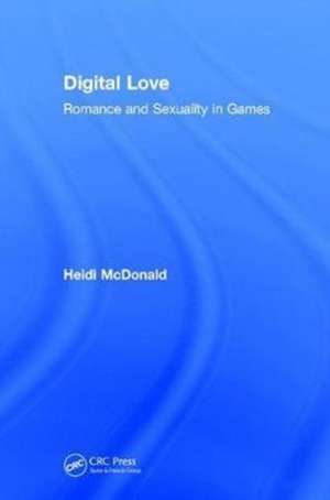 Digital Love: Romance and Sexuality in Games de Heidi McDonald