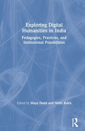 Exploring Digital Humanities in India: Pedagogies, Practices, and Institutional Possibilities de Maya Dodd