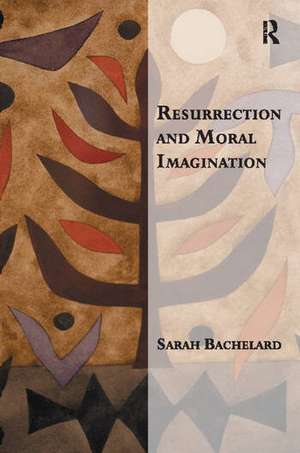 Resurrection and Moral Imagination de Sarah Bachelard