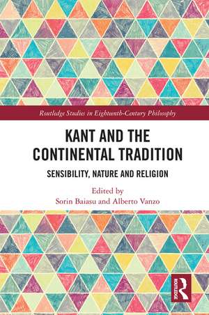 Kant and the Continental Tradition: Sensibility, Nature, and Religion de Sorin Baiasu