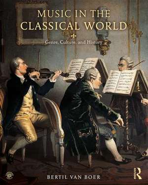 Music in the Classical World: Genre, Culture, and History de Bertil van Boer