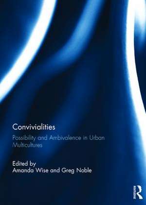 Convivialities: Possibility and Ambivalence in Urban Multicultures de Amanda Wise