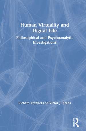 Human Virtuality and Digital Life: Philosophical and Psychoanalytic Investigations de Richard Frankel