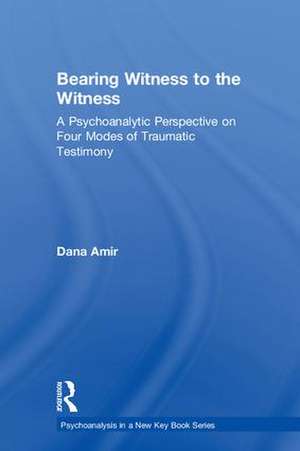 Bearing Witness to the Witness: A Psychoanalytic Perspective on Four Modes of Traumatic Testimony de Dana Amir