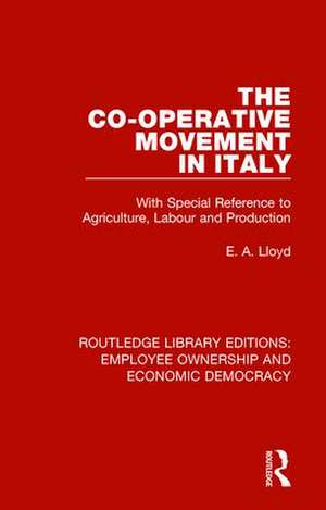 The Co-operative Movement in Italy: With Special Reference to Agriculture, Labour and Production de E. A. Lloyd