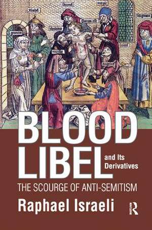 Blood Libel and Its Derivatives: The Scourge of Anti-Semitism de Raphael Israeli