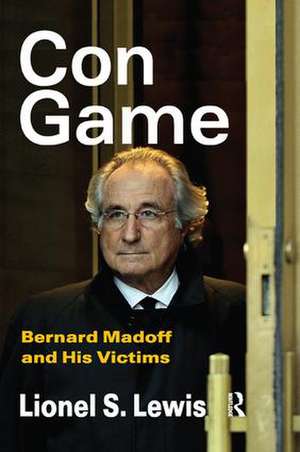 Con Game: Bernard Madoff and His Victims de Lionel S. Lewis