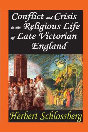 Conflict and Crisis in the Religious Life of Late Victorian England de Herbert Schlossberg