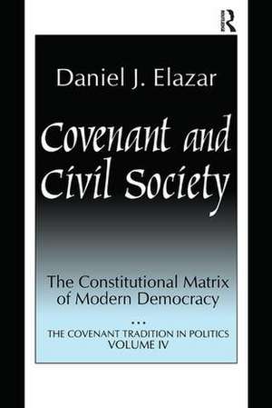 Covenant and Civil Society: Constitutional Matrix of Modern Democracy de Daniel Elazar