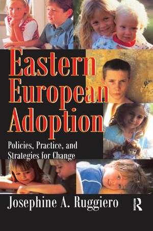 Eastern European Adoption: Policies, Practice, and Strategies for Change de Josephine A. Ruggiero