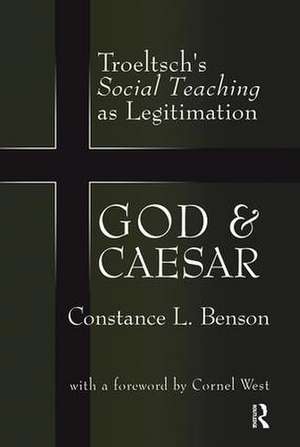 God and Caesar: Troeltsch's Social Teaching as Legitimation de Constance L. Benson