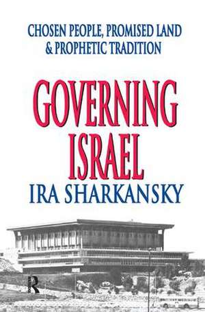 Governing Israel: Chosen People, Promised Land and Prophetic Tradition de Ira Sharkansky