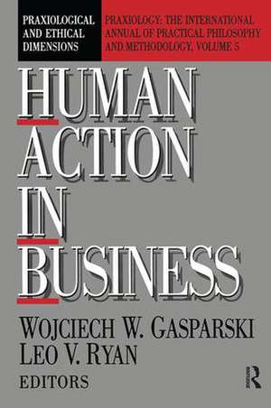 Human Action in Business: Praxiological and Ethical Dimensions de Wojciech W. Gasparski